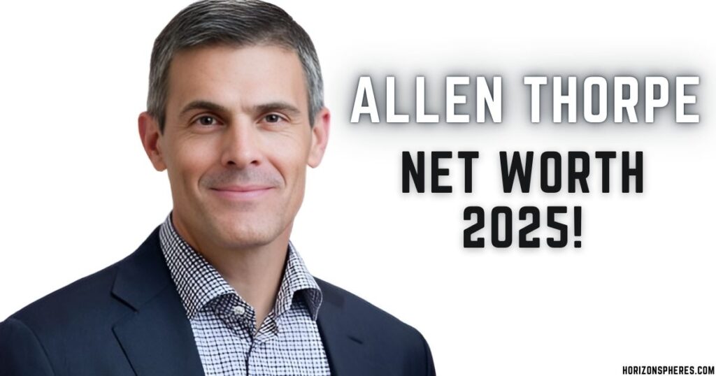 Allen Thorpe Net Worth 2025: Inside the Financial Empire of a Private Equity Maven Allen Thorpe Net Worth