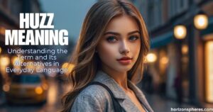 Huzz Meaning: Understanding the Term and Its Alternatives in Everyday Language