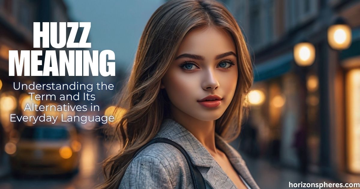 Huzz Meaning: Understanding the Term and Its Alternatives in Everyday Language